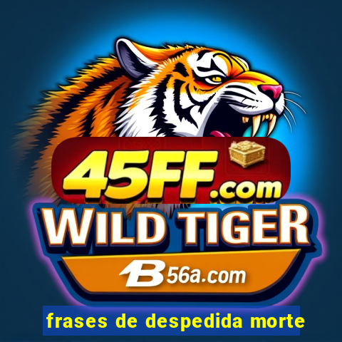 frases de despedida morte